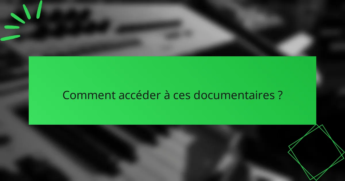Comment accéder à ces documentaires ?