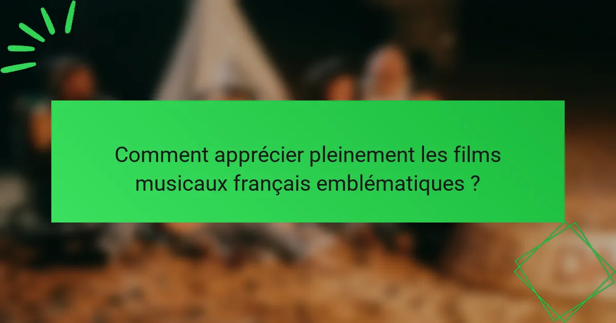 Comment apprécier pleinement les films musicaux français emblématiques ?