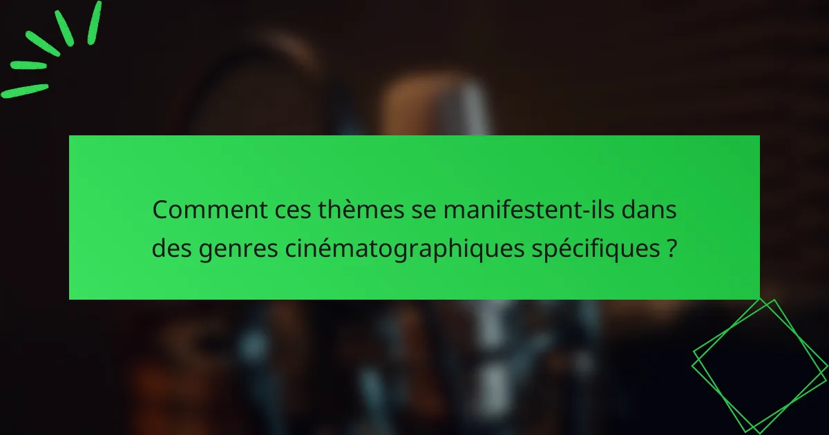 Comment ces thèmes se manifestent-ils dans des genres cinématographiques spécifiques ?