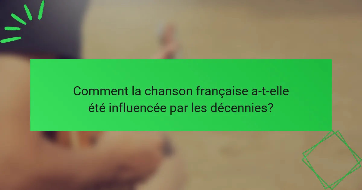 Comment la chanson française a-t-elle été influencée par les décennies?