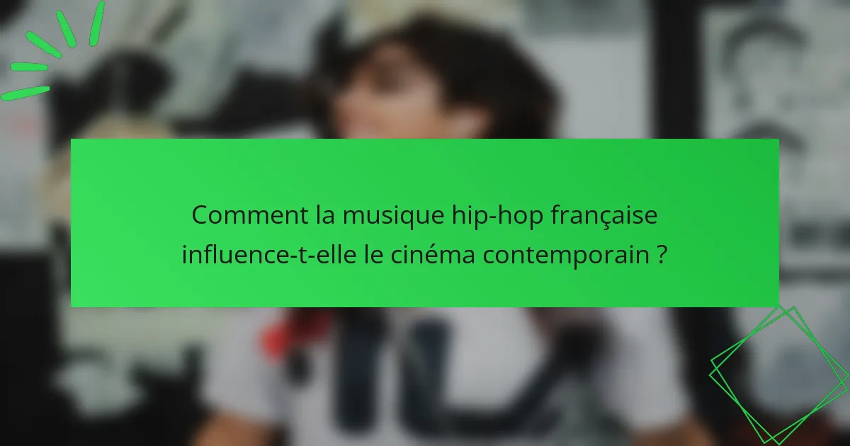 Comment la musique hip-hop française influence-t-elle le cinéma contemporain ?