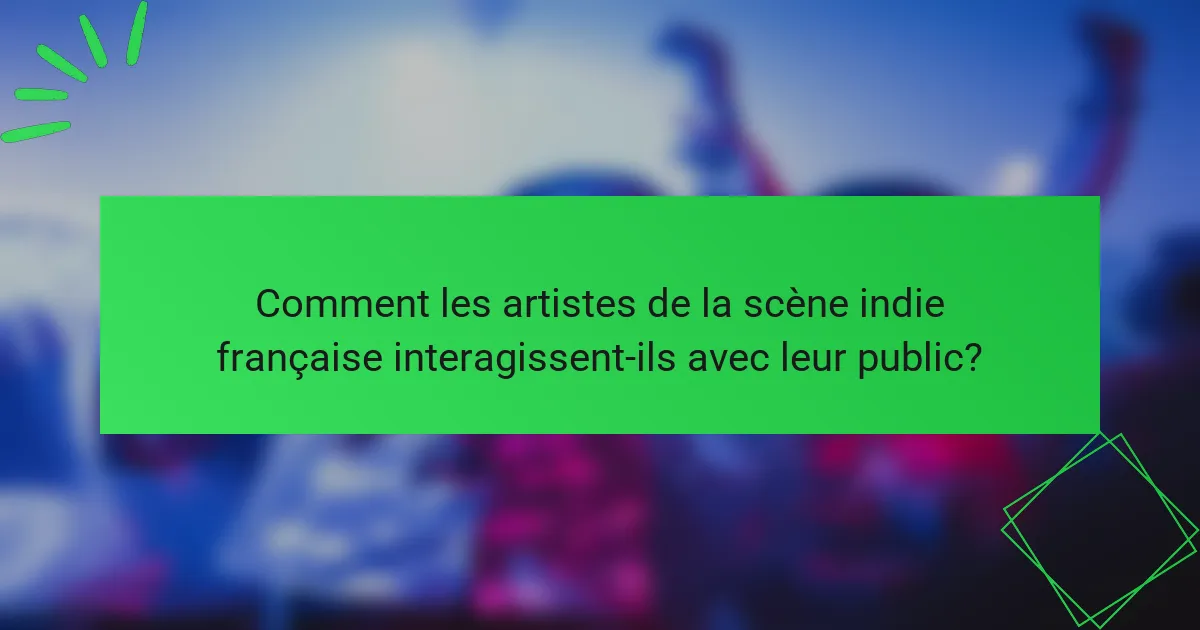 Comment les artistes de la scène indie française interagissent-ils avec leur public?