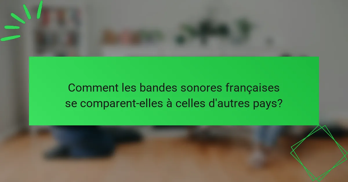 Comment les bandes sonores françaises se comparent-elles à celles d'autres pays?