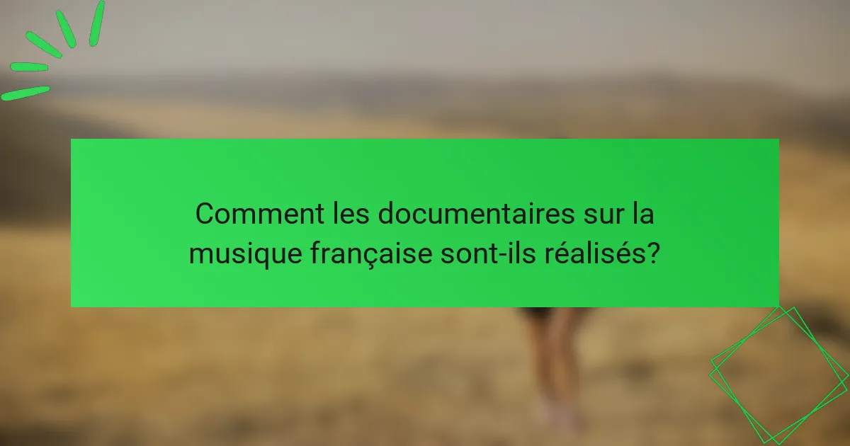 Comment les documentaires sur la musique française sont-ils réalisés?