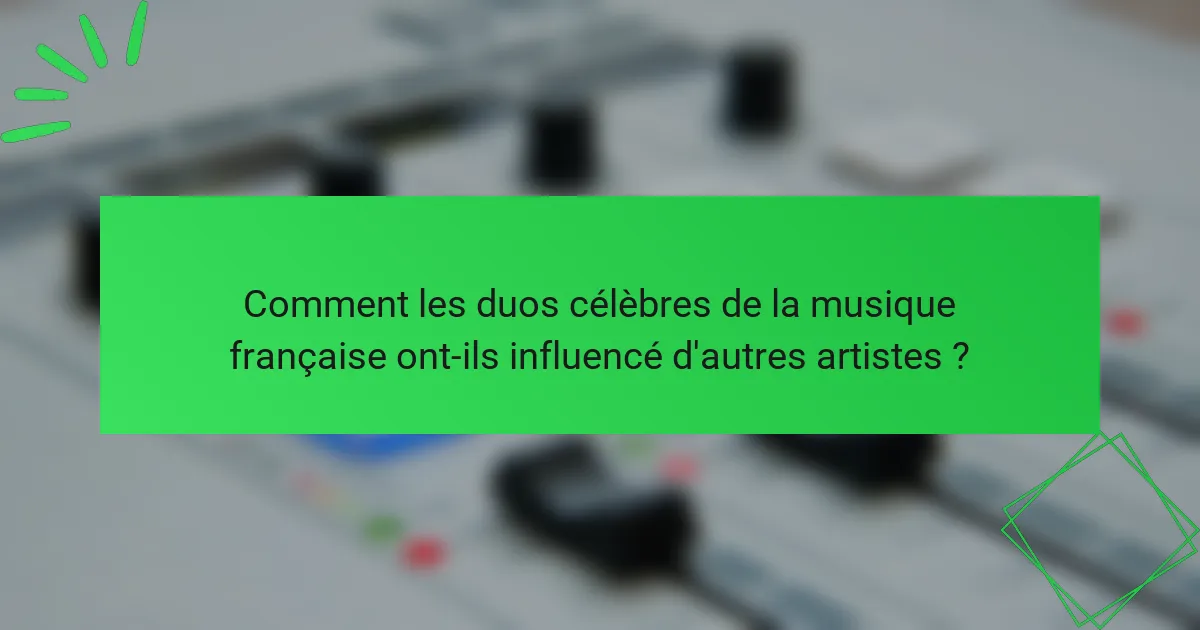 Comment les duos célèbres de la musique française ont-ils influencé d'autres artistes ?