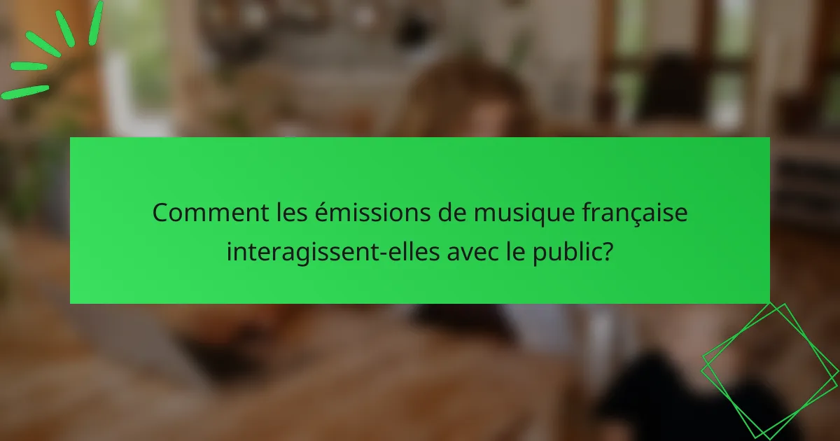 Comment les émissions de musique française interagissent-elles avec le public?