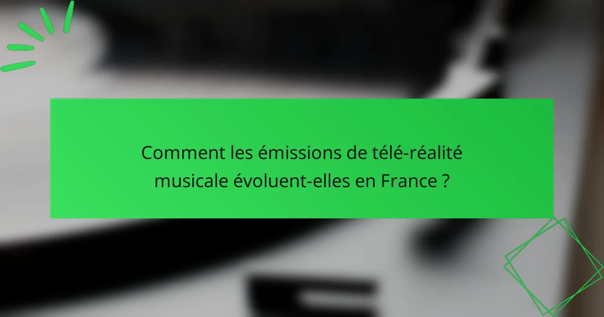 Comment les émissions de télé-réalité musicale évoluent-elles en France ?