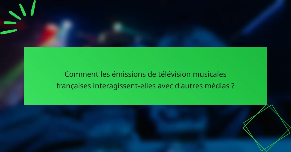 Comment les émissions de télévision musicales françaises interagissent-elles avec d'autres médias ?