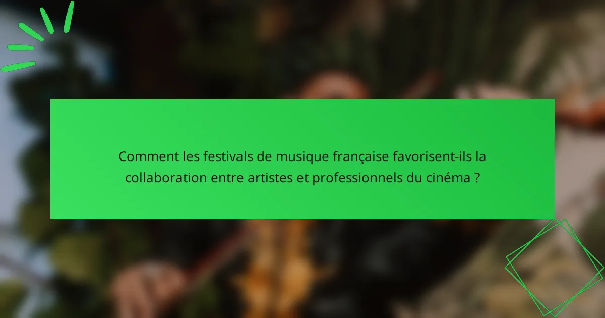 Comment les festivals de musique française favorisent-ils la collaboration entre artistes et professionnels du cinéma ?
