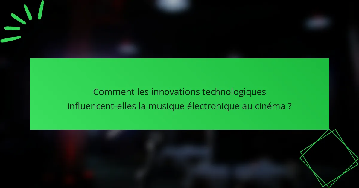 Comment les innovations technologiques influencent-elles la musique électronique au cinéma ?