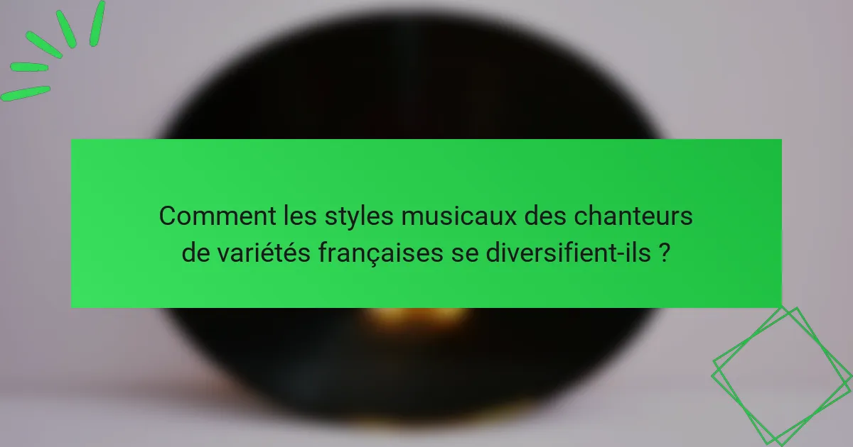 Comment les styles musicaux des chanteurs de variétés françaises se diversifient-ils ?