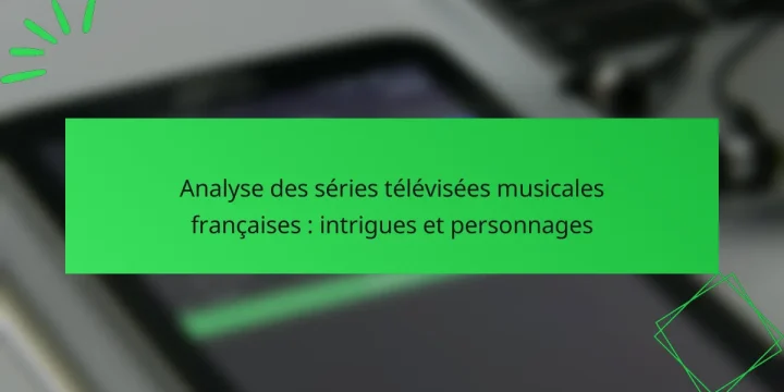 Analyse des séries télévisées musicales françaises : intrigues et personnages