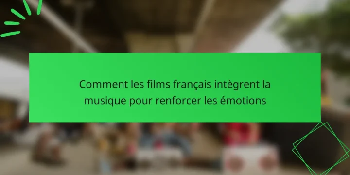 Comment les films français intègrent la musique pour renforcer les émotions