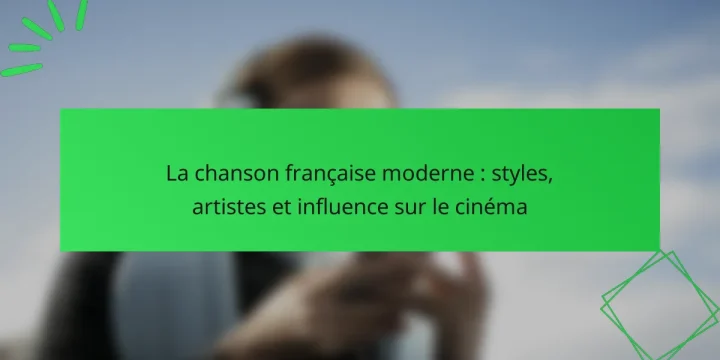 La chanson française moderne : styles, artistes et influence sur le cinéma