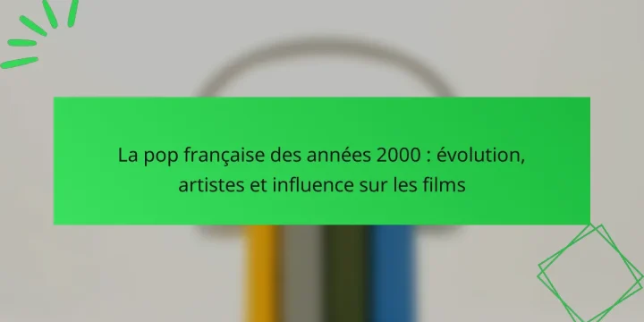 La pop française des années 2000 : évolution, artistes et influence sur les films