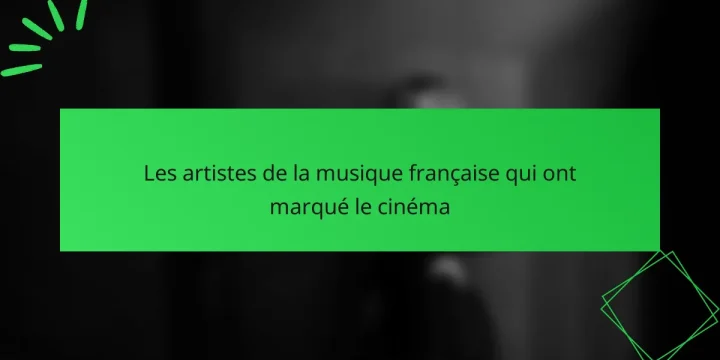 Les artistes de la musique française qui ont marqué le cinéma