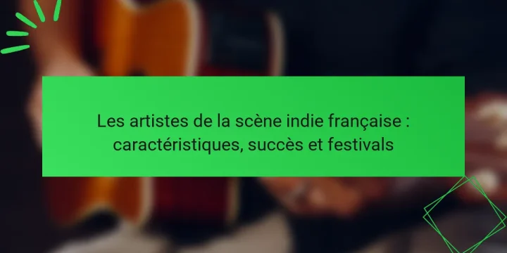 Les artistes de la scène indie française : caractéristiques, succès et festivals