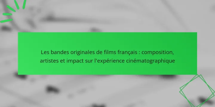 Les bandes originales de films français : composition, artistes et impact sur l’expérience cinématographique