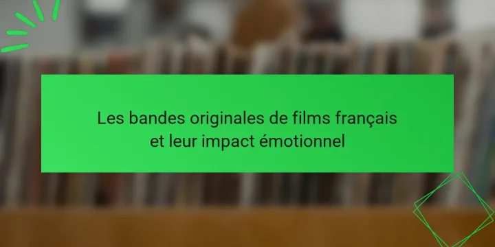 Les bandes originales de films français et leur impact émotionnel