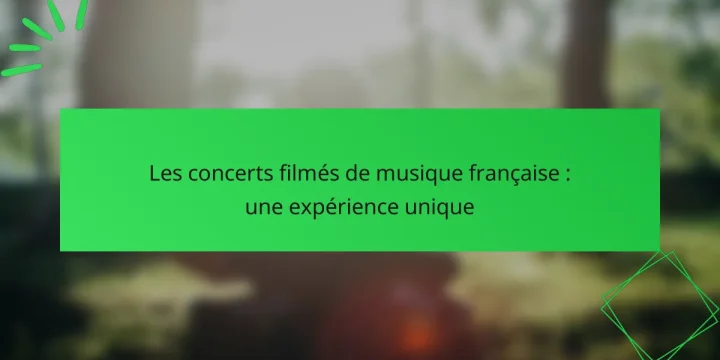 Les concerts filmés de musique française : une expérience unique