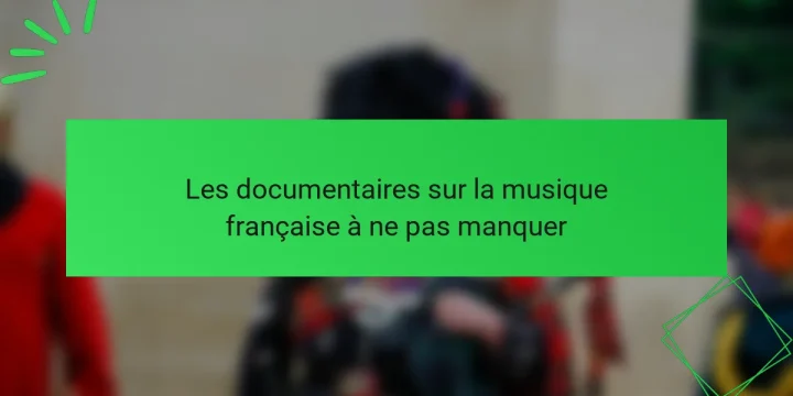 Les documentaires sur la musique française à ne pas manquer