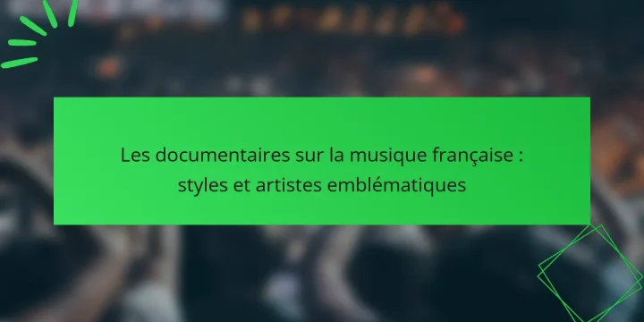 Les documentaires sur la musique française : styles et artistes emblématiques