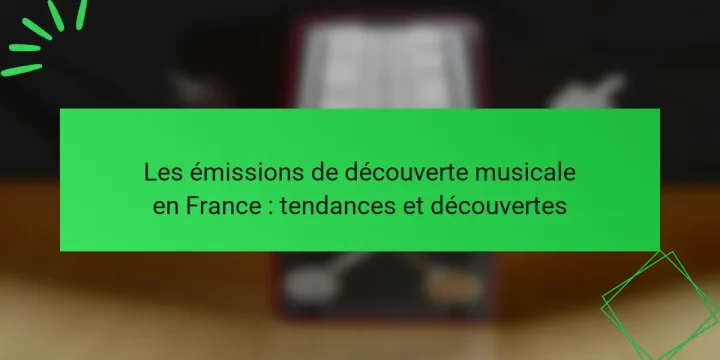 Les émissions de découverte musicale en France : tendances et découvertes