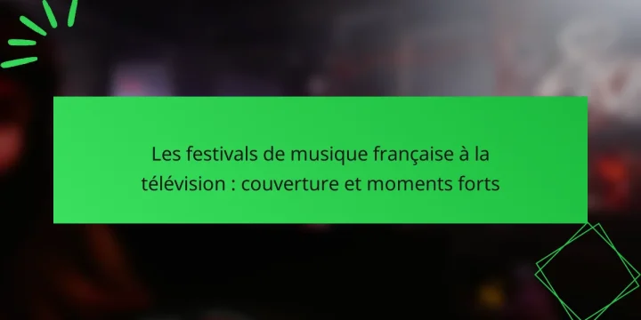 Les festivals de musique française à la télévision : couverture et moments forts