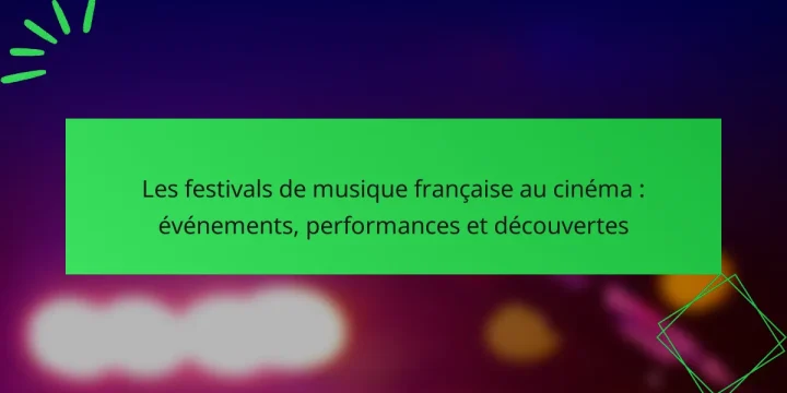 Les festivals de musique française au cinéma : événements, performances et découvertes