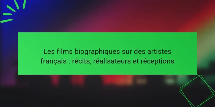 Les films biographiques sur des artistes français : récits, réalisateurs et réceptions