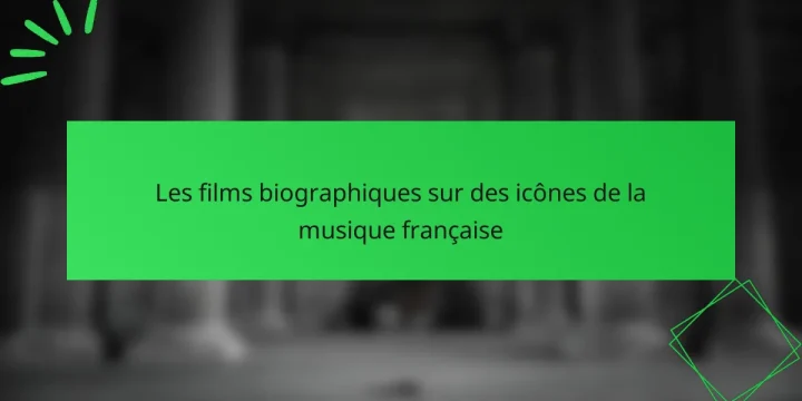 Les films biographiques sur des icônes de la musique française