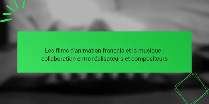 Les films d’animation français et la musique : collaboration entre réalisateurs et compositeurs