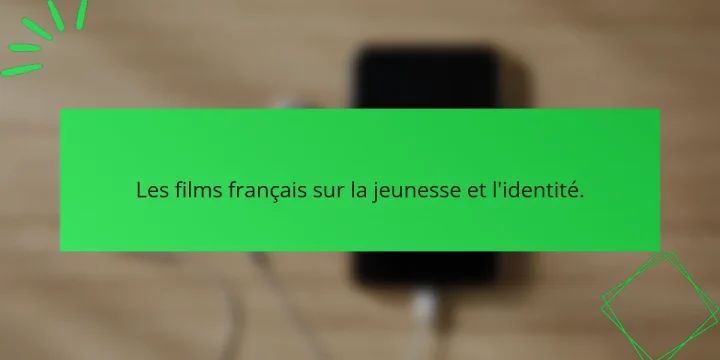 Les films français sur la jeunesse et l’identité.