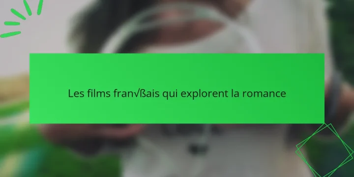 Les films français qui explorent la romance