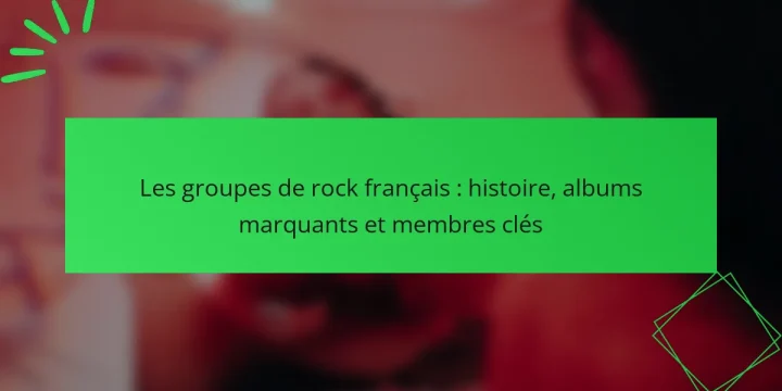 Les groupes de rock français : histoire, albums marquants et membres clés