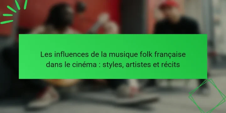 Les influences de la musique folk française dans le cinéma : styles, artistes et récits