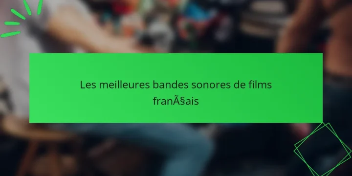 Les meilleures bandes sonores de films français