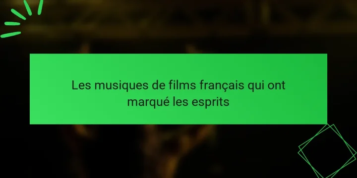 Les musiques de films français qui ont marqué les esprits