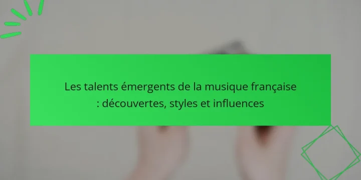 Les talents émergents de la musique française : découvertes, styles et influences