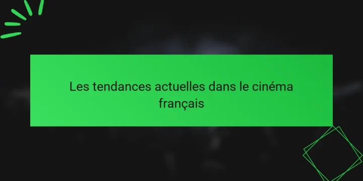 Les tendances actuelles dans le cinéma français