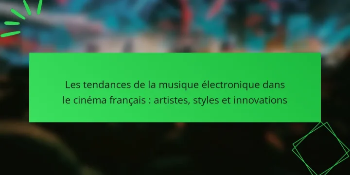 Les tendances de la musique électronique dans le cinéma français : artistes, styles et innovations
