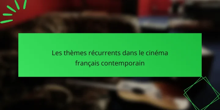 Les thèmes récurrents dans le cinéma français contemporain