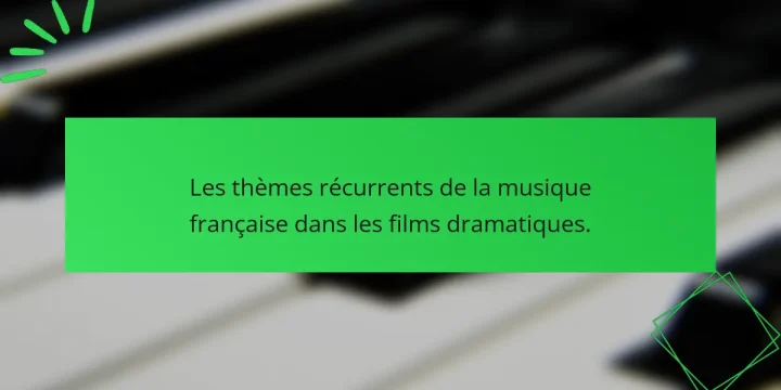Les thèmes récurrents de la musique française dans les films dramatiques.