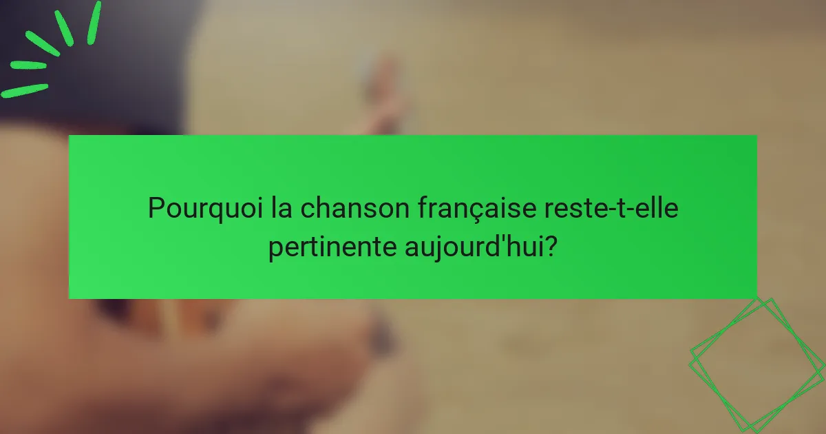 Pourquoi la chanson française reste-t-elle pertinente aujourd'hui?