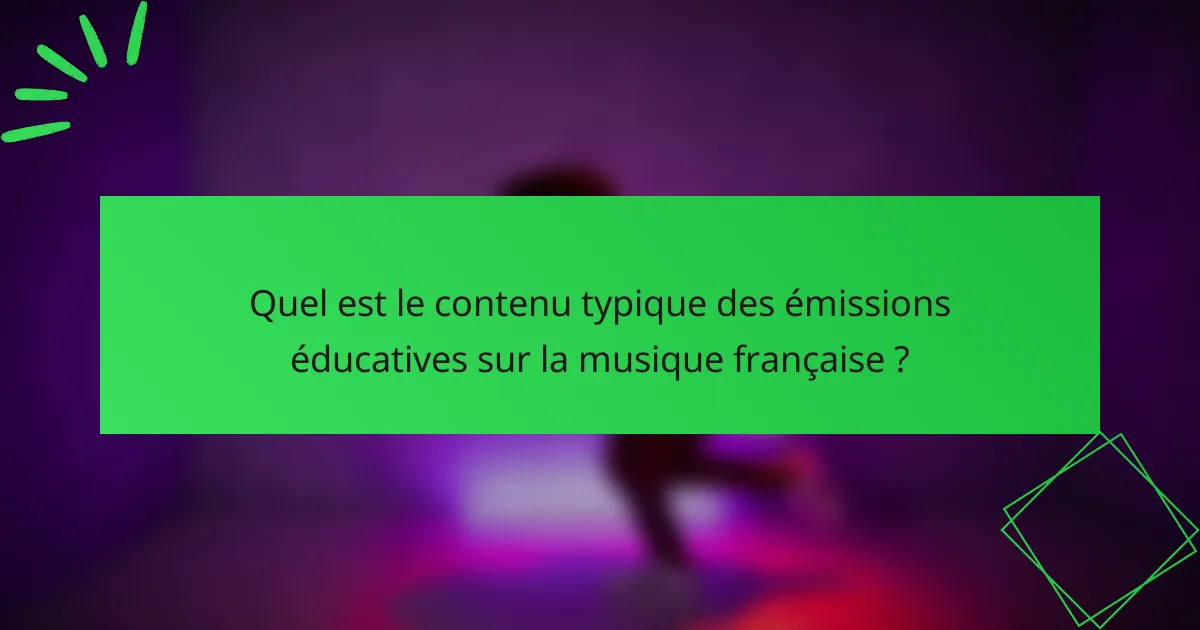Quel est le contenu typique des émissions éducatives sur la musique française ?