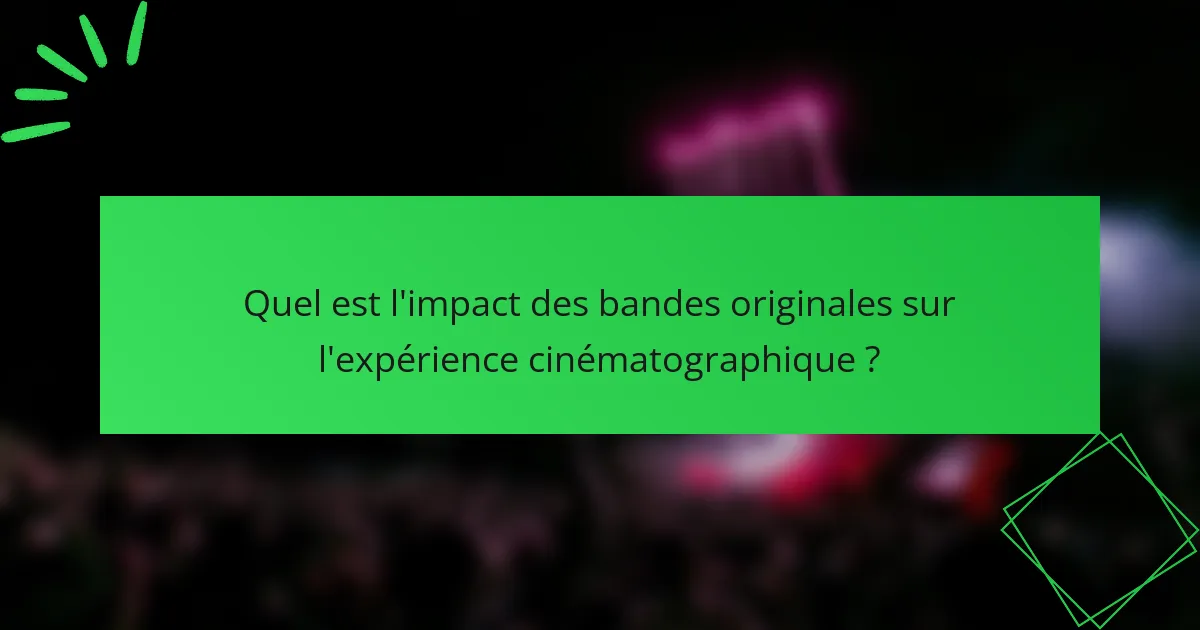 Quel est l'impact des bandes originales sur l'expérience cinématographique ?