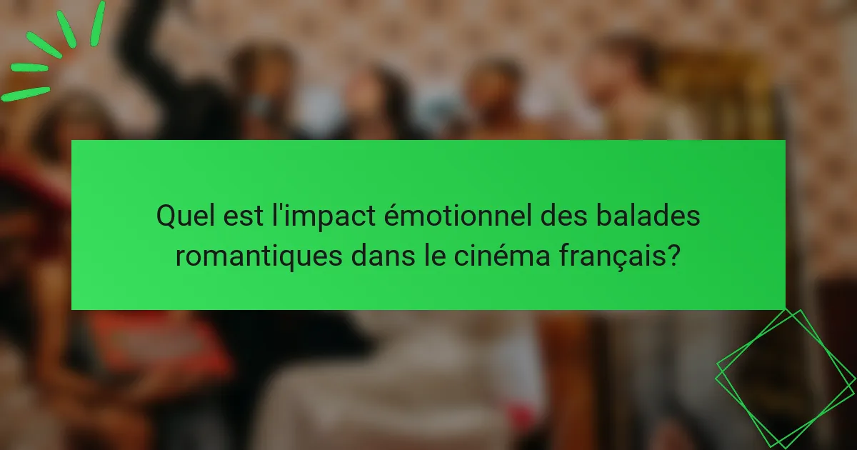 Quel est l'impact émotionnel des balades romantiques dans le cinéma français?
