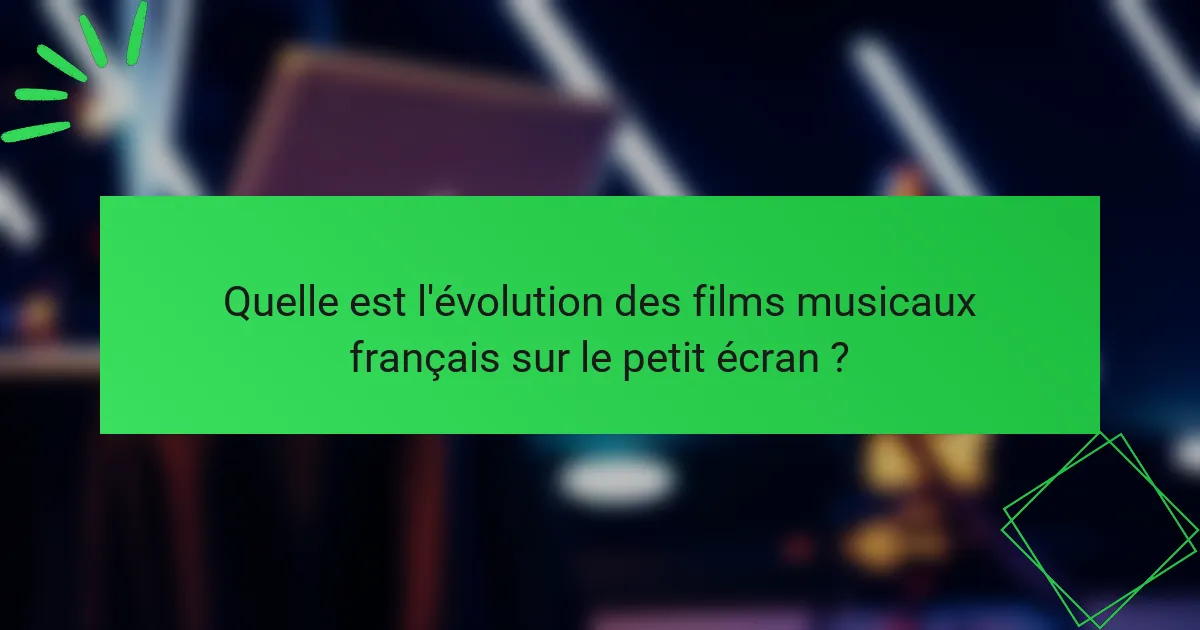 Quelle est l'évolution des films musicaux français sur le petit écran ?