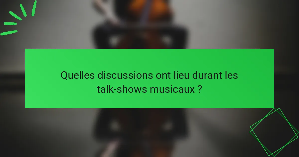 Quelles discussions ont lieu durant les talk-shows musicaux ?