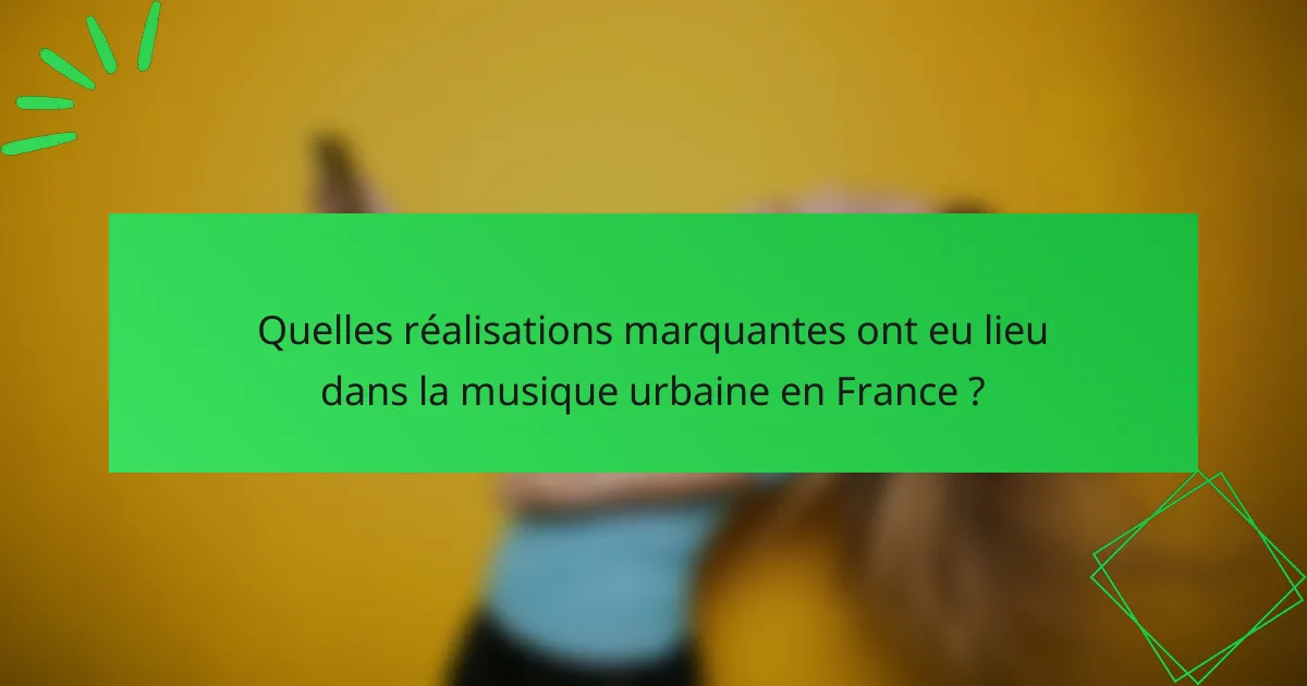 Quelles réalisations marquantes ont eu lieu dans la musique urbaine en France ?